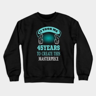 it took me 45 years to create this master piece..45th birthday gift idea Crewneck Sweatshirt